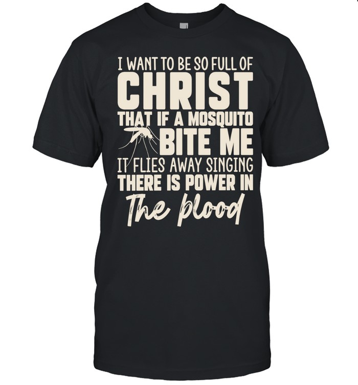 I Want to Be So Full of Christ That a Mosquito Sings There Is Power in the Blood Classic Men's T-shirt