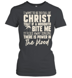 I Want to Be So Full of Christ That a Mosquito Sings There Is Power in the Blood Classic Women's T-shirt