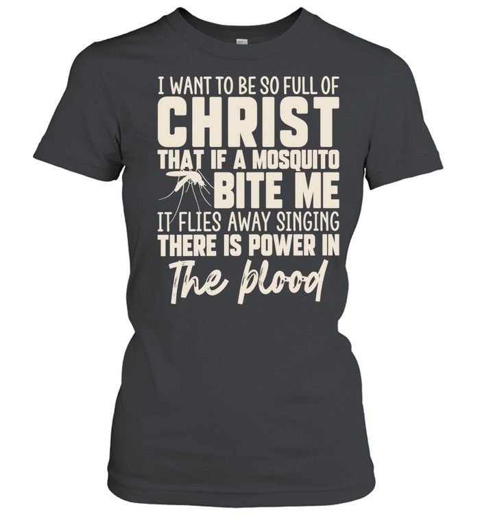 I Want to Be So Full of Christ That a Mosquito Sings There Is Power in the Blood Classic Women's T-shirt