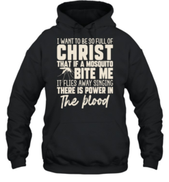 I Want to Be So Full of Christ That a Mosquito Sings There Is Power in the Blood Unisex Hoodie