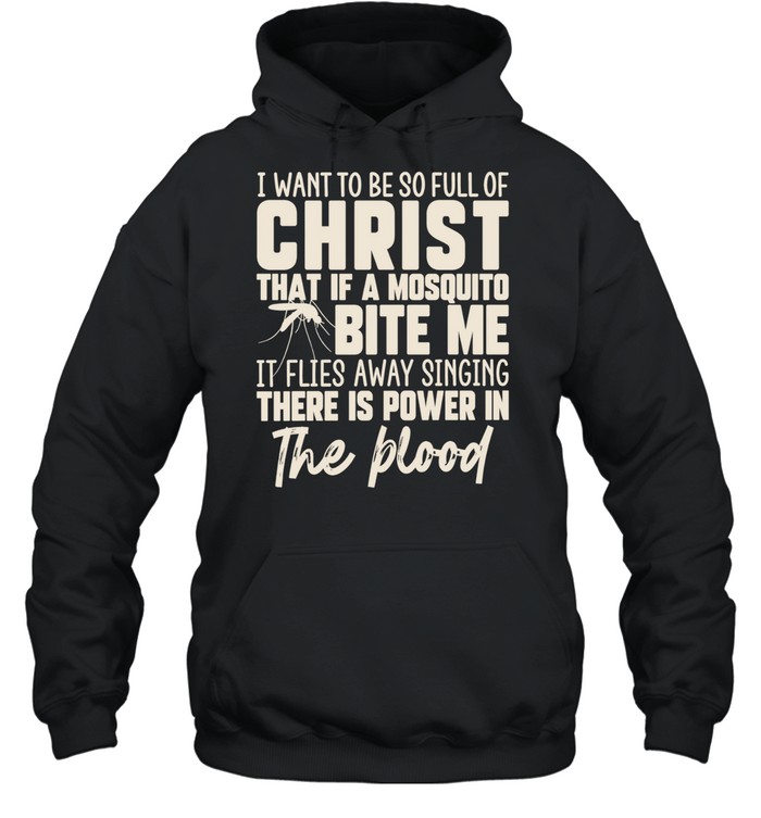 I Want to Be So Full of Christ That a Mosquito Sings There Is Power in the Blood Unisex Hoodie