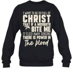 I Want to Be So Full of Christ That a Mosquito Sings There Is Power in the Blood Unisex Sweatshirt