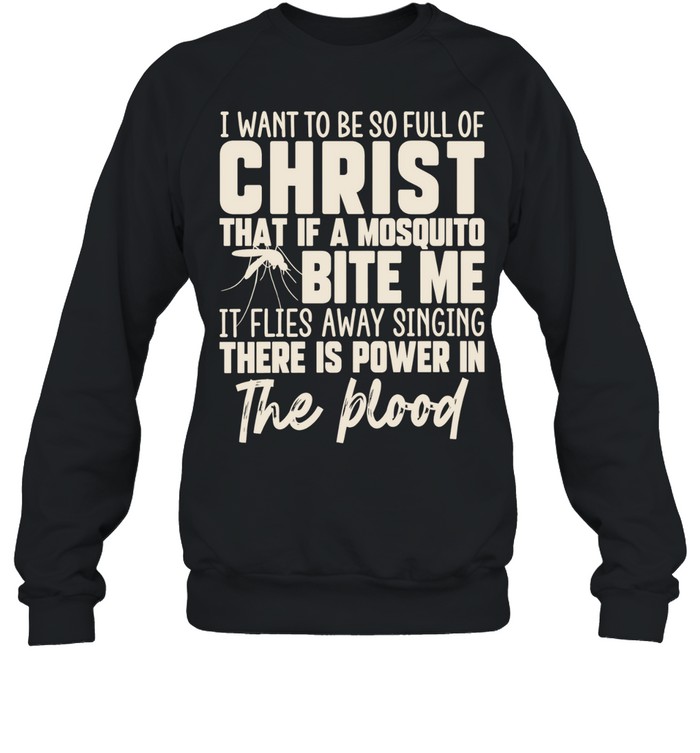 I Want to Be So Full of Christ That a Mosquito Sings There Is Power in the Blood Unisex Sweatshirt