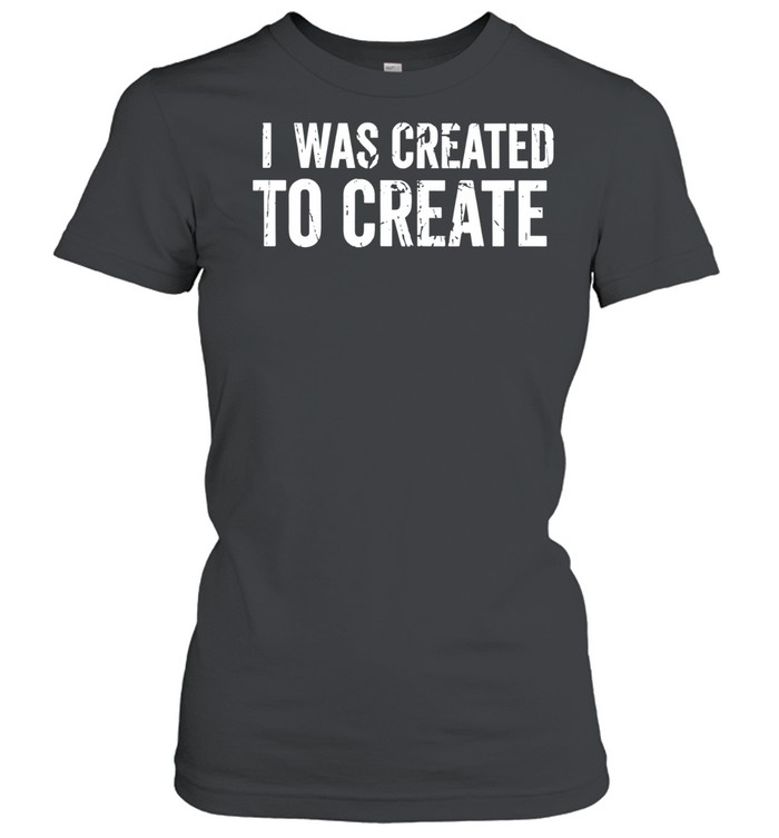 I Was Created to Create inspirational Classic Women's T-shirt