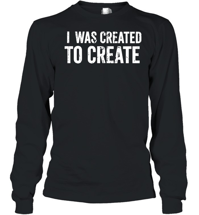 I Was Created to Create inspirational Long Sleeved T-shirt