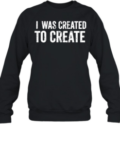 I Was Created to Create inspirational Unisex Sweatshirt