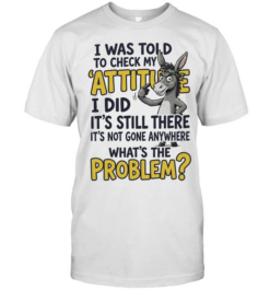 I Was Told To Check My Attitude I Did It Is Still There What Is The Problem  Classic Men's T-shirt