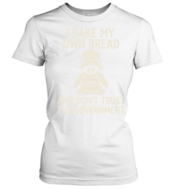 I bake my own bread and don’t trust the government raccoon  Classic Women's T-shirt