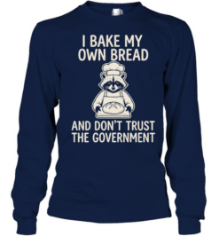 I bake my own bread and don’t trust the government raccoon  Long Sleeved T-shirt