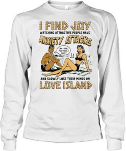 I find joy watching attractive people have anxiety attacks lose their minds on Love Island  Long Sleeved T-shirt