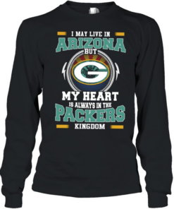 I may live in Arizona but My heart is always in the packers kingdom  Long Sleeved T-shirt