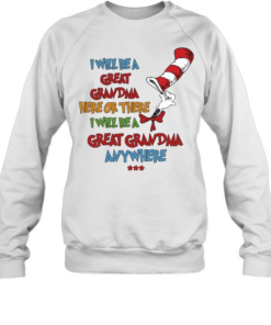 I will be a great grandma here or there i will be a great grandma any where  Unisex Sweatshirt