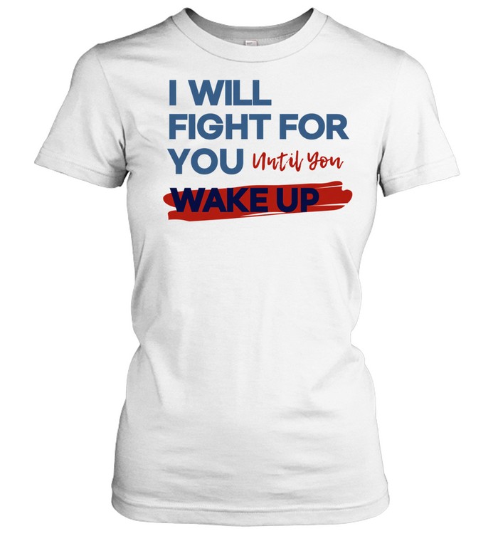 I will fight for you until you wake up political movement Classic Women's T-shirt