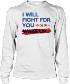 I will fight for you until you wake up political movement Long Sleeved T-shirt