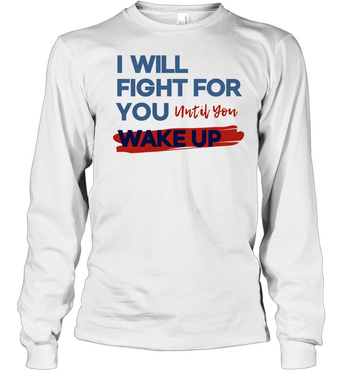 I will fight for you until you wake up political movement Long Sleeved T-shirt