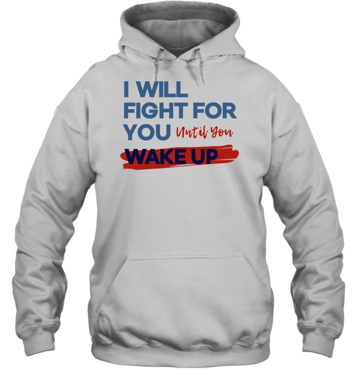 I will fight for you until you wake up political movement Unisex Hoodie