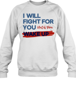 I will fight for you until you wake up political movement Unisex Sweatshirt