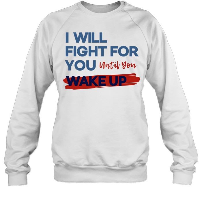 I will fight for you until you wake up political movement Unisex Sweatshirt