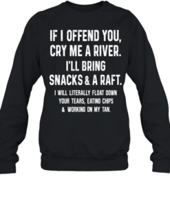 If I Offend You Cry Me A River I Will Bring Snacks And A Raft Unisex Sweatshirt