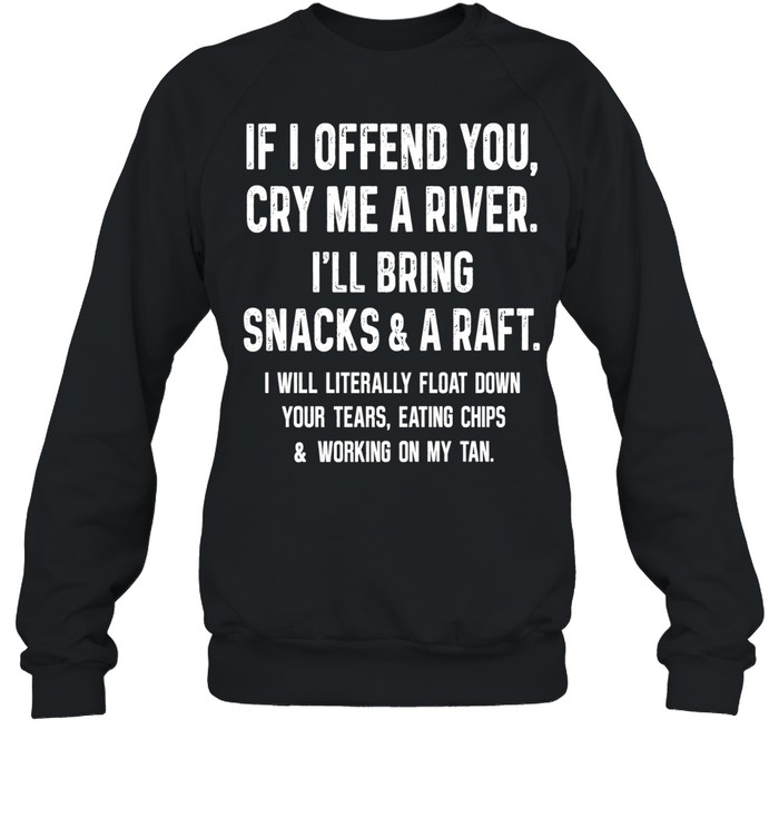 If I Offend You Cry Me A River I Will Bring Snacks And A Raft Unisex Sweatshirt