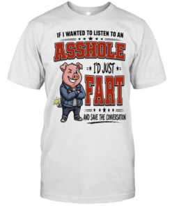 If I Wanted To Listen To An Asshole I'd Fart And Save The Conversation Classic Men's T-shirt