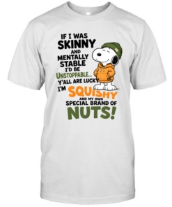 If I Was Skinny And Mentally Stable I'd Be Unstoppable Y'all Are Lucky I'm Squishy And My Own Special Of Nuts Classic Men's T-shirt