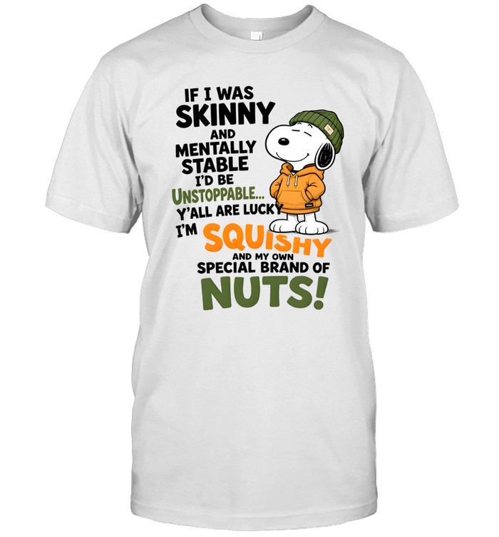 If I Was Skinny And Mentally Stable I'd Be Unstoppable Y'all Are Lucky I'm Squishy And My Own Special Of Nuts Classic Men's T-shirt