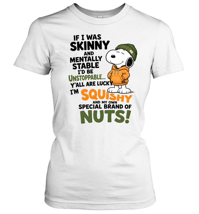 If I Was Skinny And Mentally Stable I'd Be Unstoppable Y'all Are Lucky I'm Squishy And My Own Special Of Nuts Classic Women's T-shirt