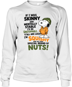 If I Was Skinny And Mentally Stable I'd Be Unstoppable Y'all Are Lucky I'm Squishy And My Own Special Of Nuts Long Sleeved T-shirt
