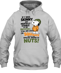 If I Was Skinny And Mentally Stable I'd Be Unstoppable Y'all Are Lucky I'm Squishy And My Own Special Of Nuts Unisex Hoodie