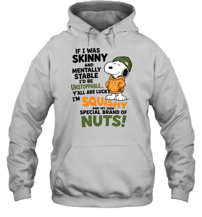 If I Was Skinny And Mentally Stable I'd Be Unstoppable Y'all Are Lucky I'm Squishy And My Own Special Of Nuts Unisex Hoodie