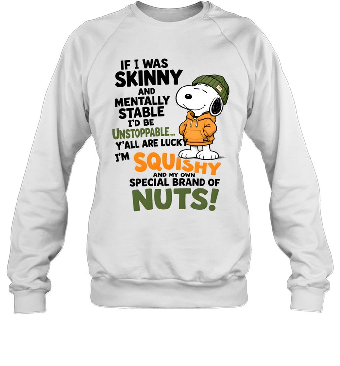 If I Was Skinny And Mentally Stable I'd Be Unstoppable Y'all Are Lucky I'm Squishy And My Own Special Of Nuts Unisex Sweatshirt