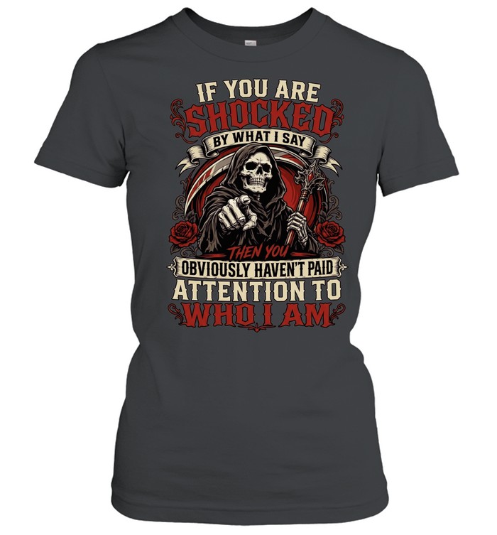 If You Are Shocked By What I Say Classic Women's T-shirt