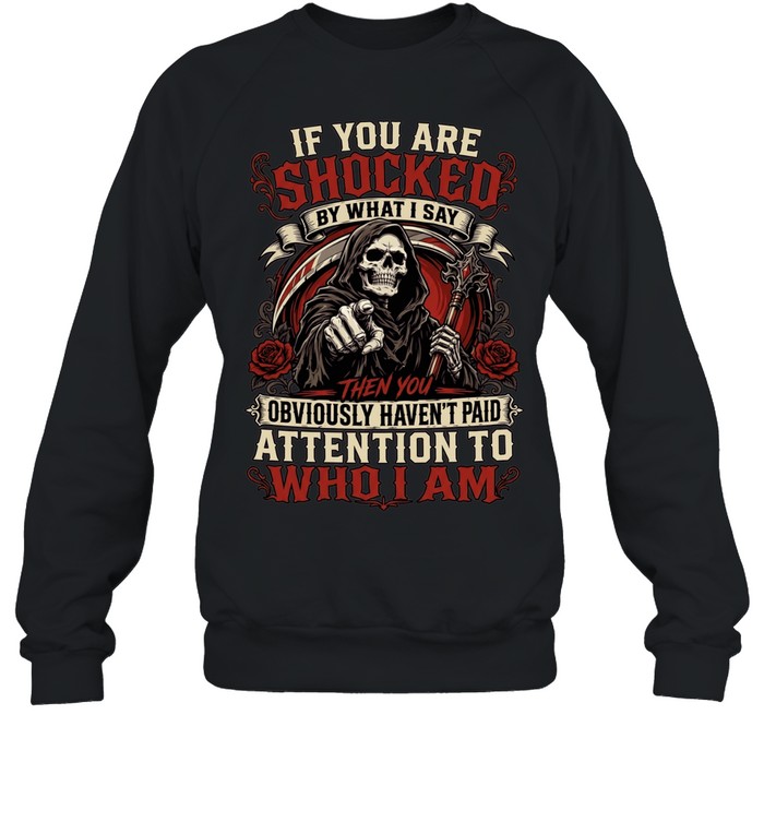 If You Are Shocked By What I Say Unisex Sweatshirt