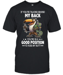 If You're Talking Behind My Back You're In A Good Position To Kiss My Butt Classic Men's T-shirt