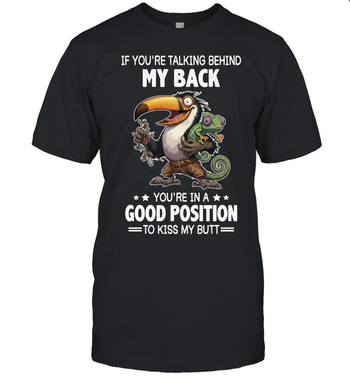 If You're Talking Behind My Back You're In A Good Position To Kiss My Butt Classic Men's T-shirt