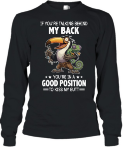 If You're Talking Behind My Back You're In A Good Position To Kiss My Butt Long Sleeved T-shirt