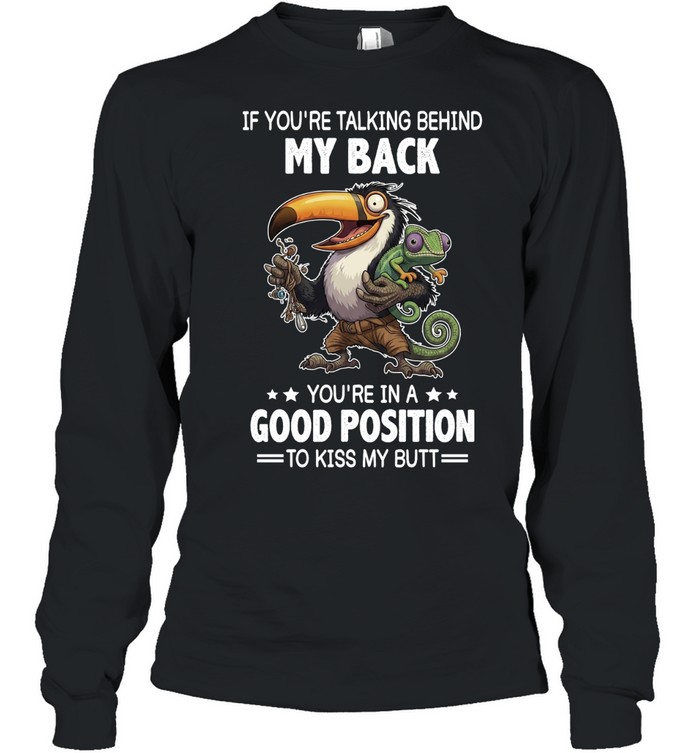 If You're Talking Behind My Back You're In A Good Position To Kiss My Butt Long Sleeved T-shirt