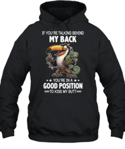 If You're Talking Behind My Back You're In A Good Position To Kiss My Butt Unisex Hoodie