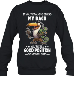 If You're Talking Behind My Back You're In A Good Position To Kiss My Butt Unisex Sweatshirt