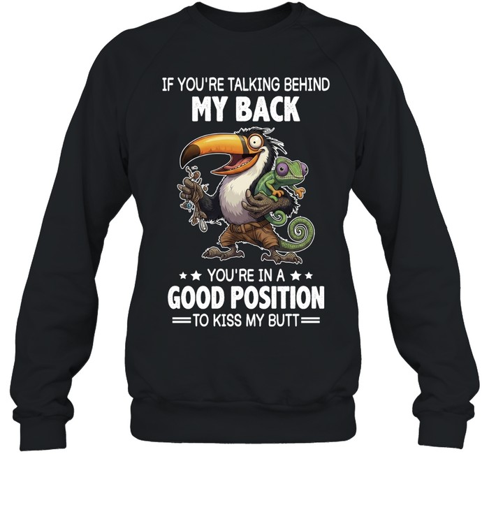 If You're Talking Behind My Back You're In A Good Position To Kiss My Butt Unisex Sweatshirt
