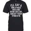 I’ll Eat A Bowl Of Water With A Fork Before I Give A Shit About Your Opinion Of Me Classic Men's T-shirt