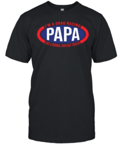 Im A Drag Racing Papa Like A Normal Papa But Cooler  Classic Men's T-shirt