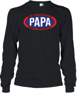 Im A Drag Racing Papa Like A Normal Papa But Cooler Long Sleeved T-shirt