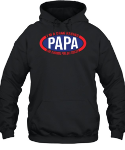 Im A Drag Racing Papa Like A Normal Papa But Cooler Unisex Hoodie