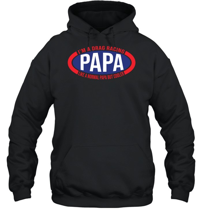 Im A Drag Racing Papa Like A Normal Papa But Cooler Unisex Hoodie