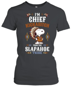 I’m Chief Kickabitch from the Slapahoe Tribe  Classic Women's T-shirt