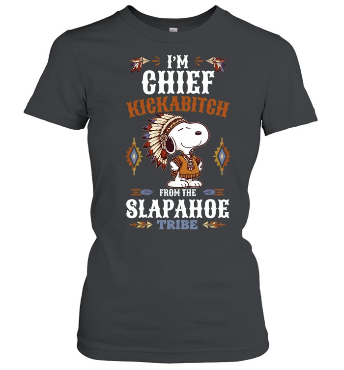 I’m Chief Kickabitch from the Slapahoe Tribe Classic Women's T-shirt
