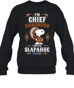 I’m Chief Kickabitch from the Slapahoe Tribe Unisex Sweatshirt