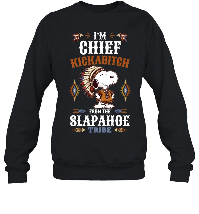 I’m Chief Kickabitch from the Slapahoe Tribe Unisex Sweatshirt